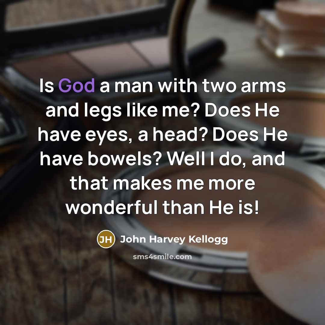 “Is God a man with two arms and legs like…” quote by John Harvey Kellogg