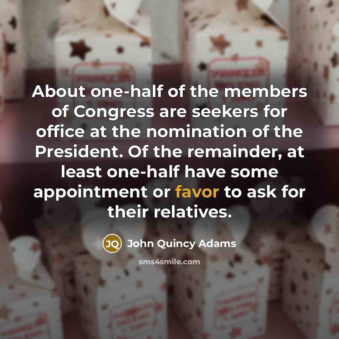 “About one-half of the members of Congress are seekers for…” quote by John Quincy Adams