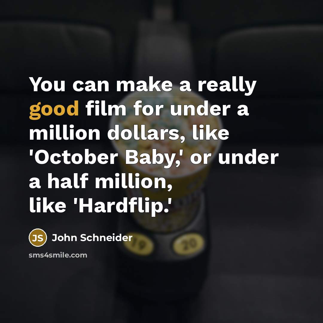 “You can make a really good film for under a…” quote by John Schneider