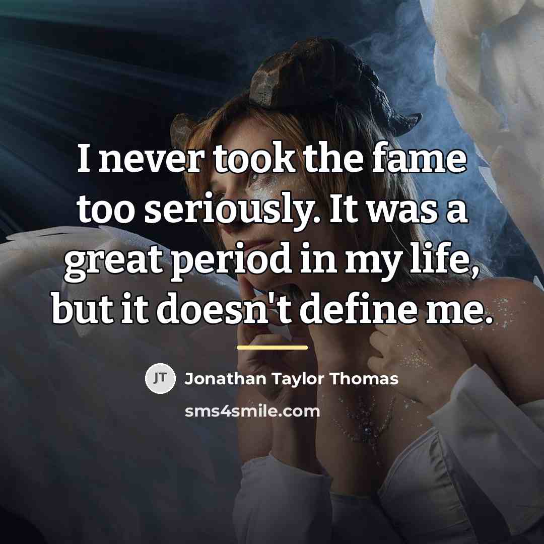 “I never took the fame too seriously. It was a…” quote by Jonathan Taylor Thomas