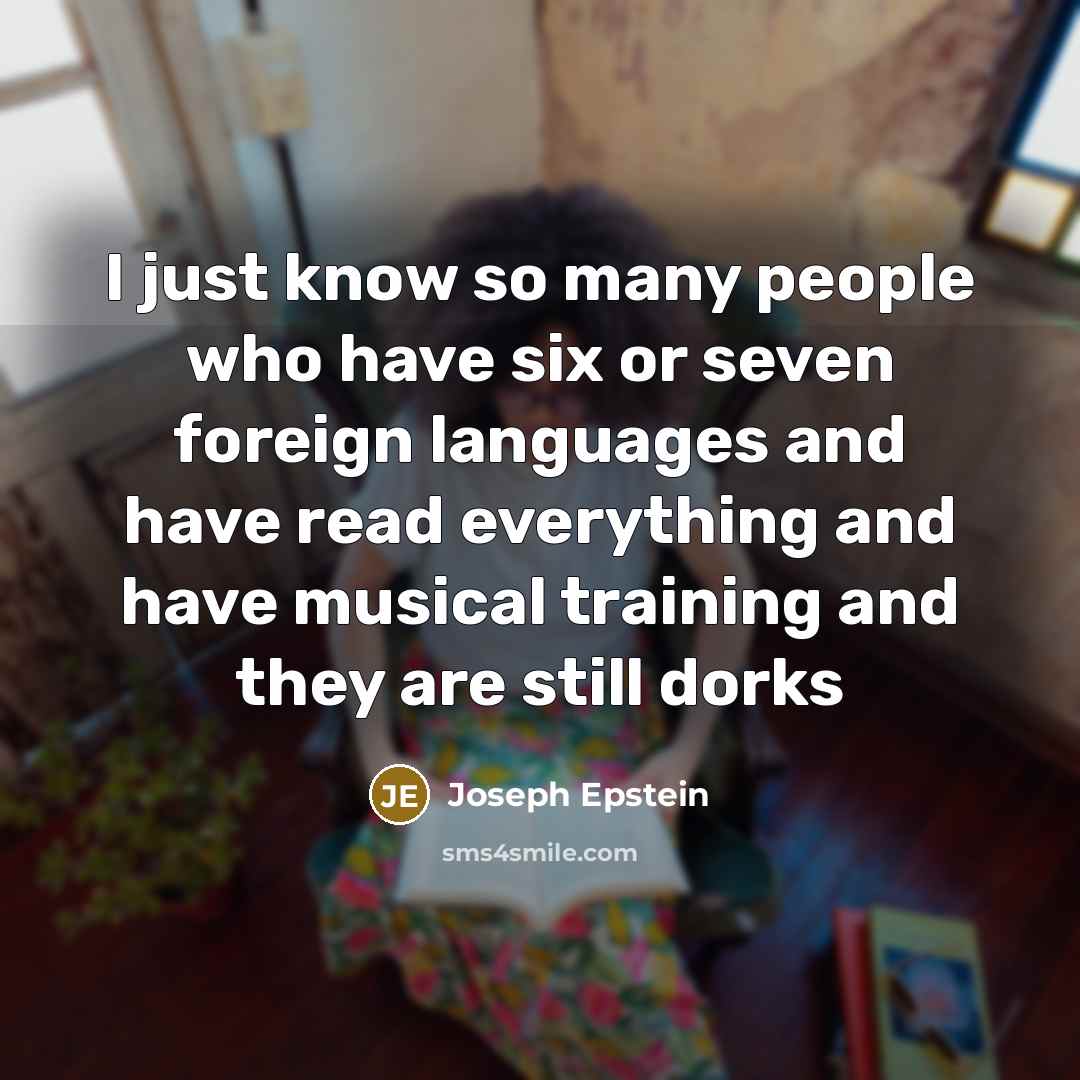 “I just know so many people who have six or…” quote by Joseph Epstein