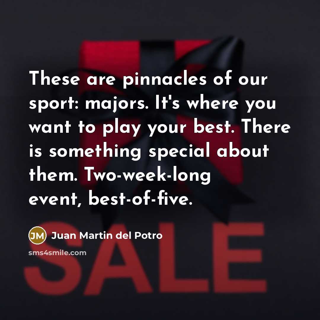 “These are pinnacles of our sport: majors. It's where you…” quote by Juan Martin del Potro