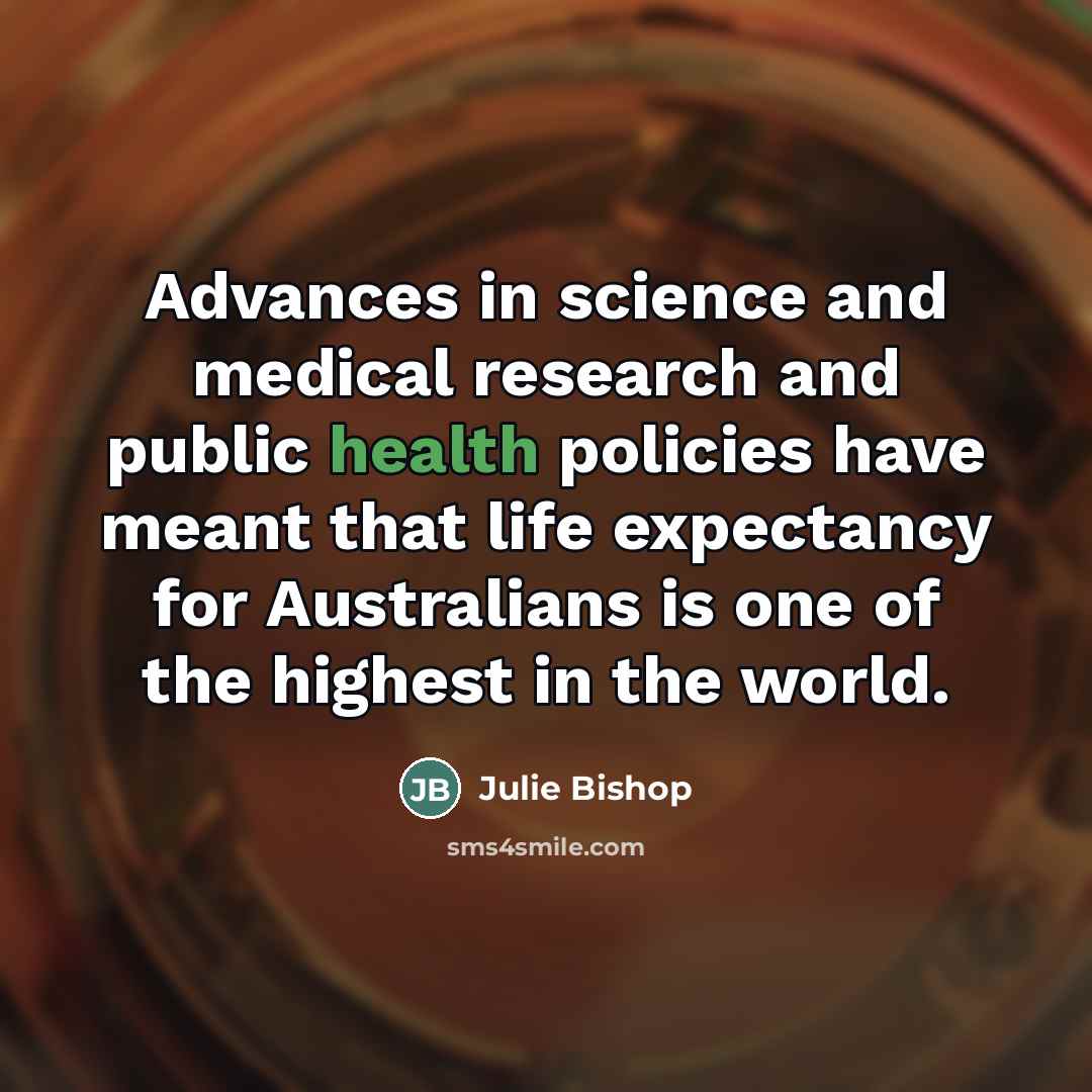 “Advances in science and medical research and public health policies…” quote by Julie Bishop