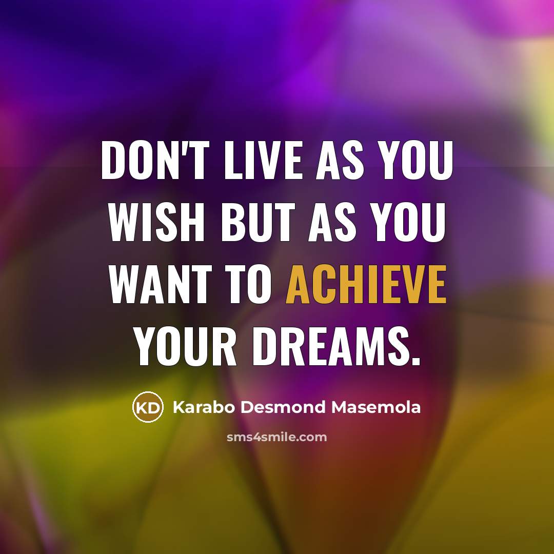 “Don't live as you wish but as you want to…” quote by Karabo Desmond Masemola