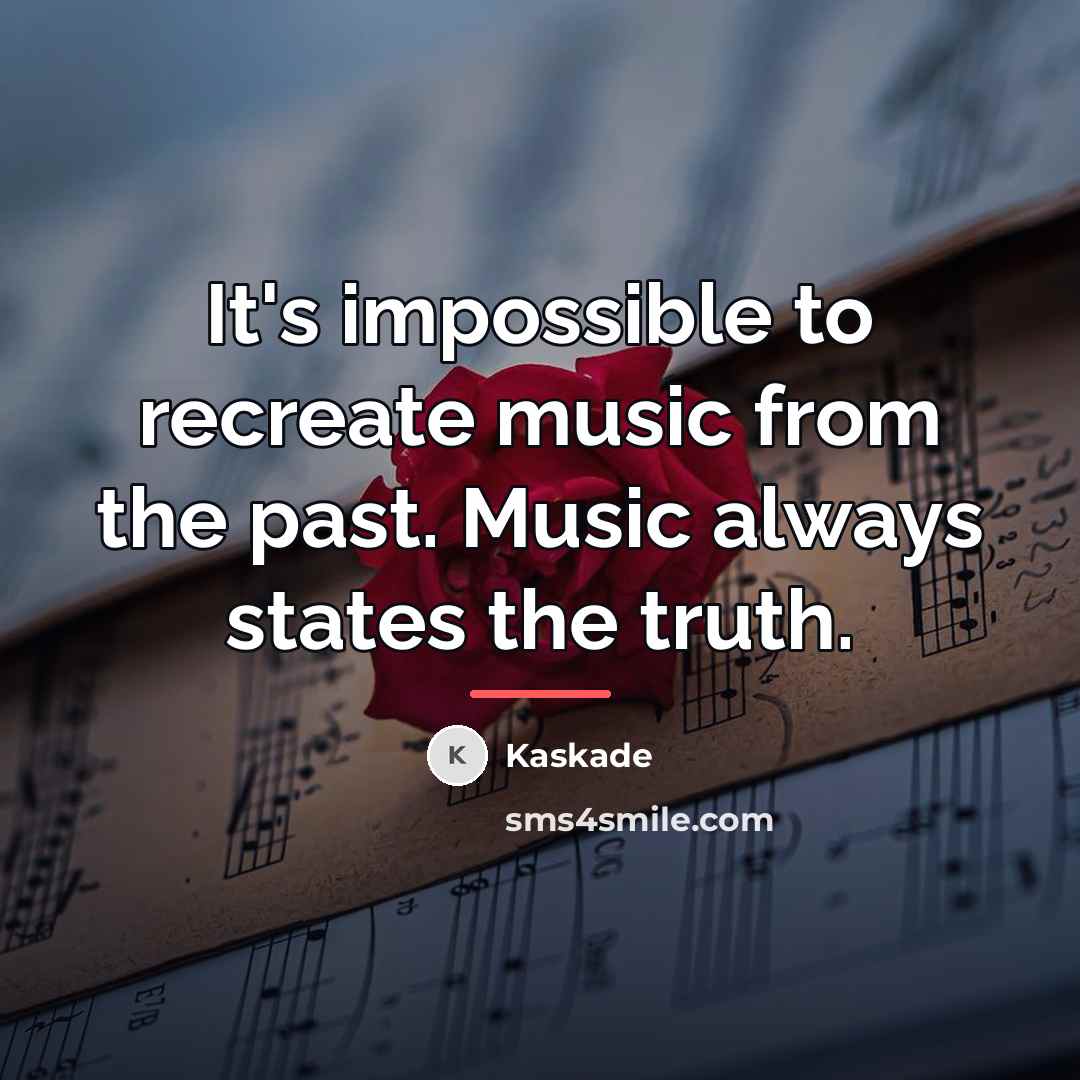 “It's impossible to recreate music from the past. Music always…” quote by Kaskade