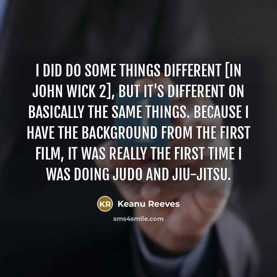 “I did do some things different [in John Wick 2],…” quote by Keanu Reeves