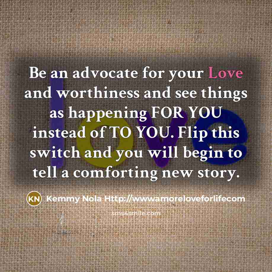 “Be an advocate for your Love and worthiness and see…” quote by Kemmy Nola Http://wwwamoreloveforlifecom