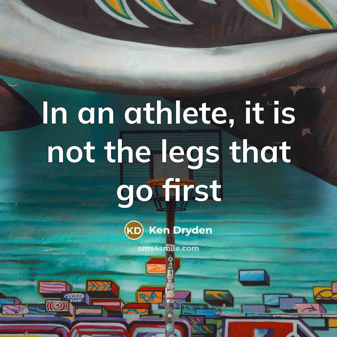 “In an athlete, it is not the legs that go…” quote by Ken Dryden