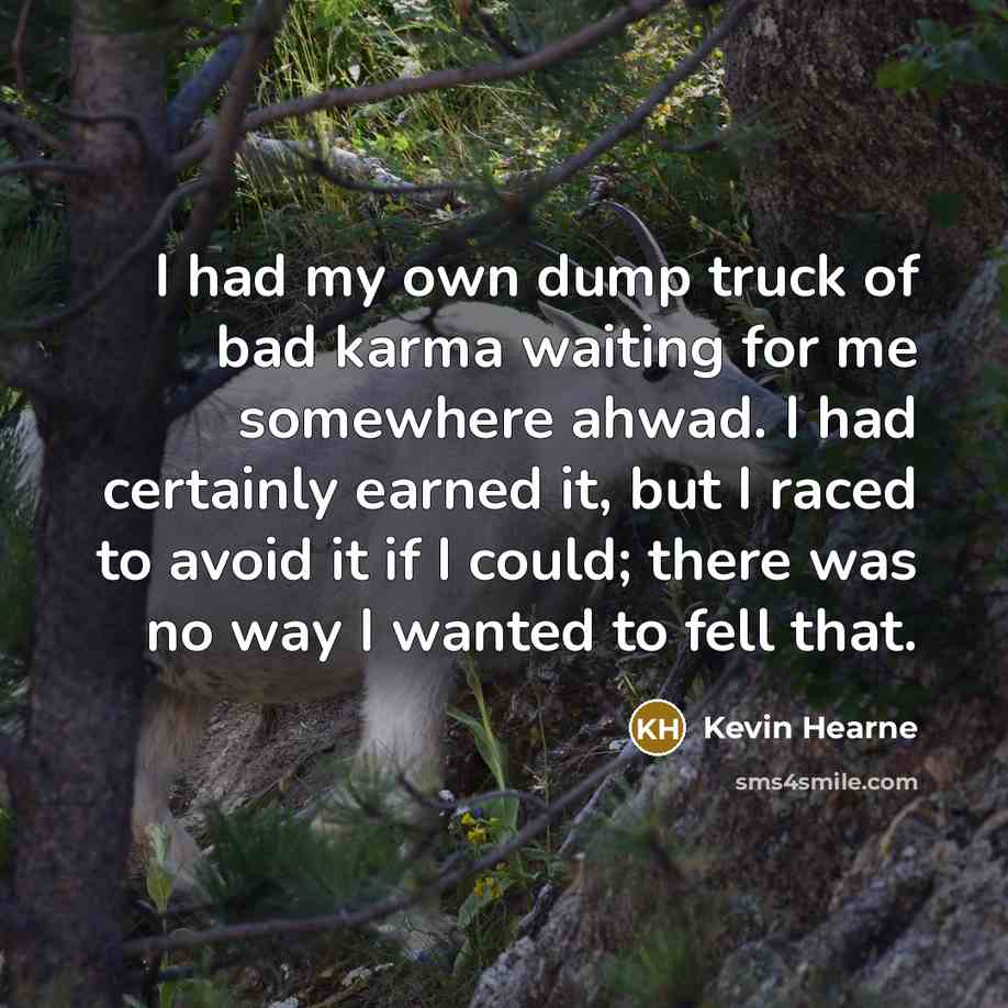 “I had my own dump truck of bad karma waiting…” quote by Kevin Hearne