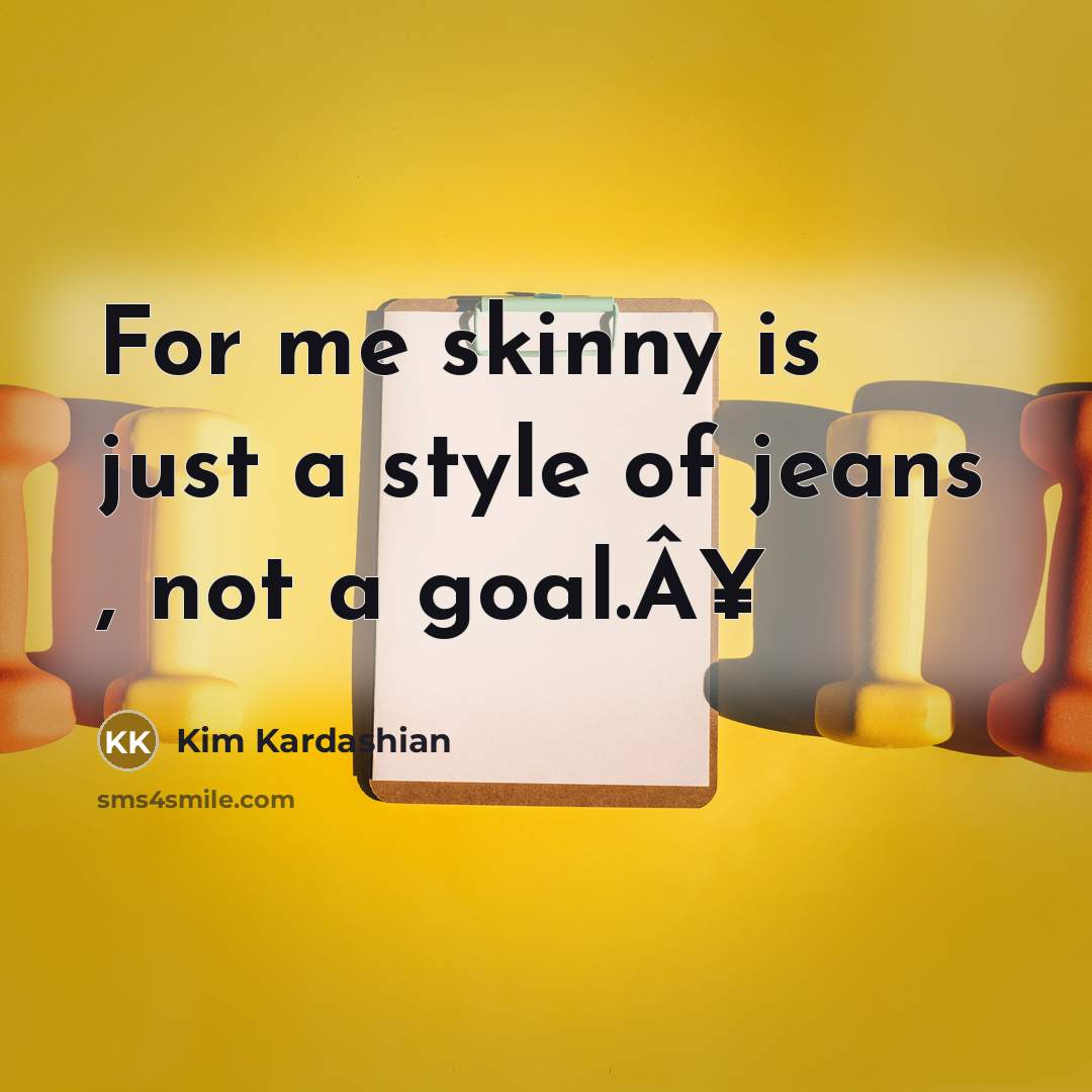 “For me skinny is just a style of jeans ,…” quote by Kim Kardashian