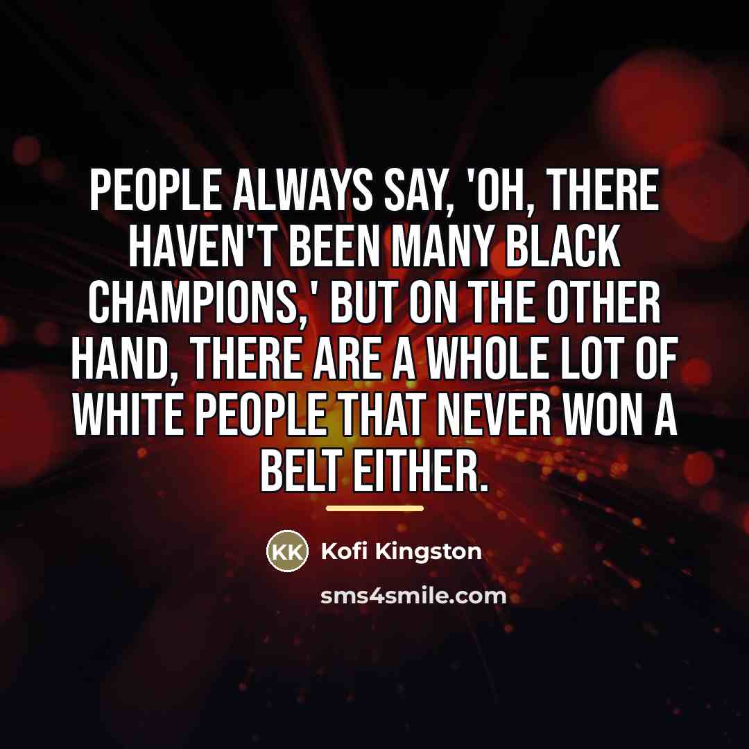 “People always say, 'Oh, there haven't been many black champions,'…” quote by Kofi Kingston