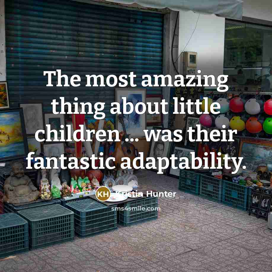 “The most amazing thing about little children ... was their…” quote by Kristin Hunter