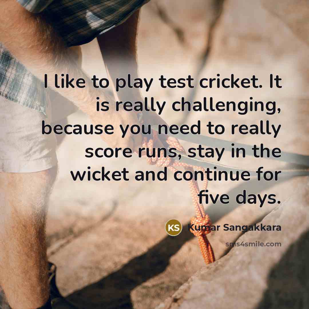 “I like to play test cricket. It is really challenging,…” quote by Kumar Sangakkara