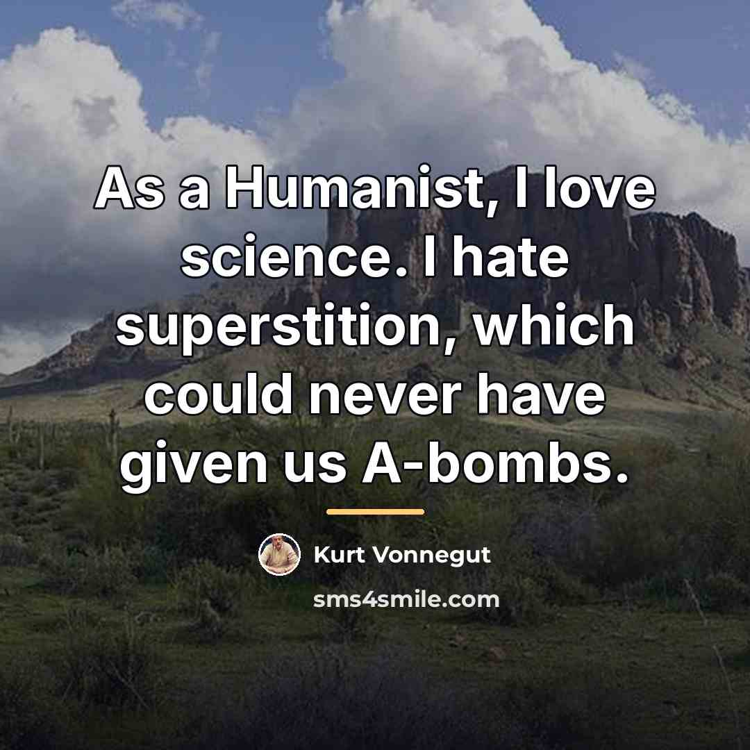 “As a Humanist, I love science. I hate superstition, which…” quote by Kurt Vonnegut