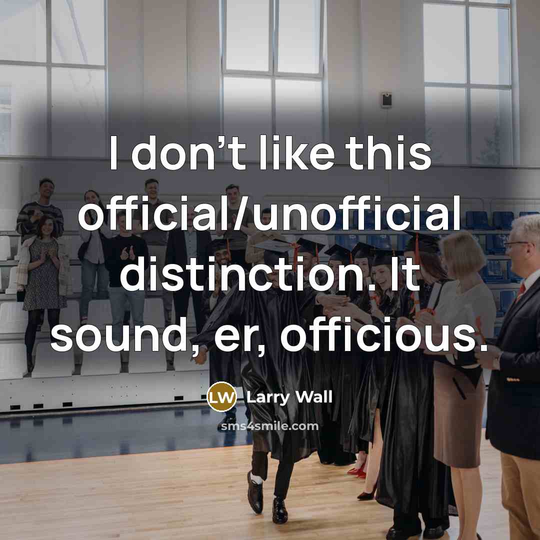 “I don't like this official/unofficial distinction. It sound, er, officious.…” quote by Larry Wall