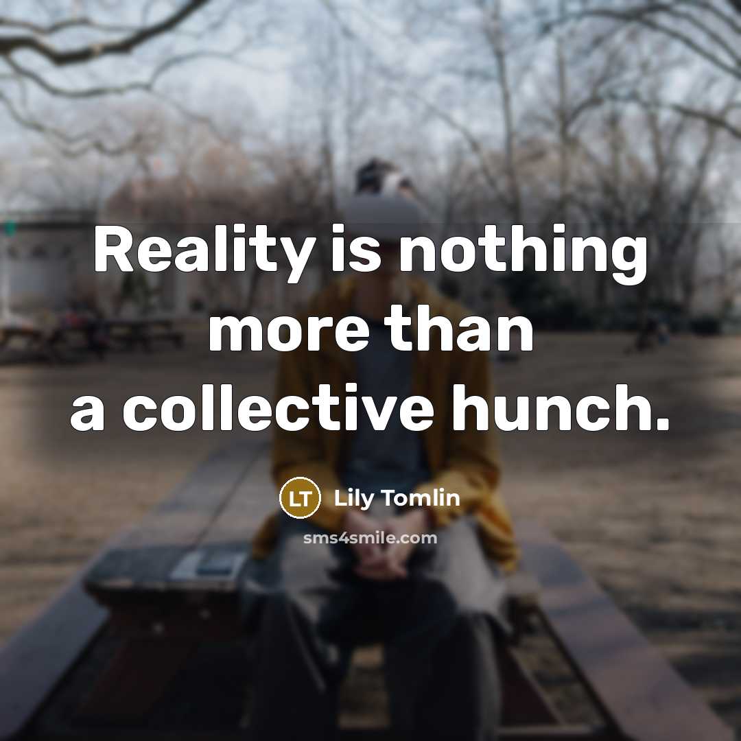 “Reality is nothing more than a collective hunch.…” quote by Lily Tomlin