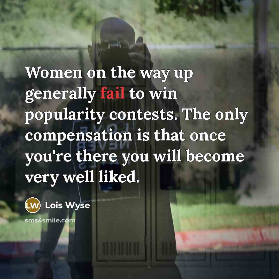 “Women on the way up generally fail to win popularity…” quote by Lois Wyse