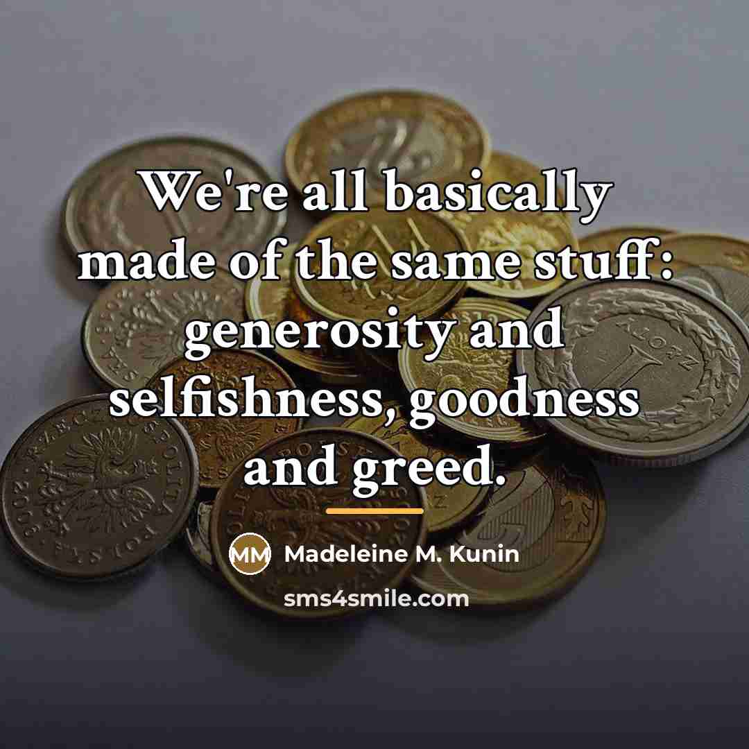 “We're all basically made of the same stuff: generosity and…” quote by Madeleine M. Kunin