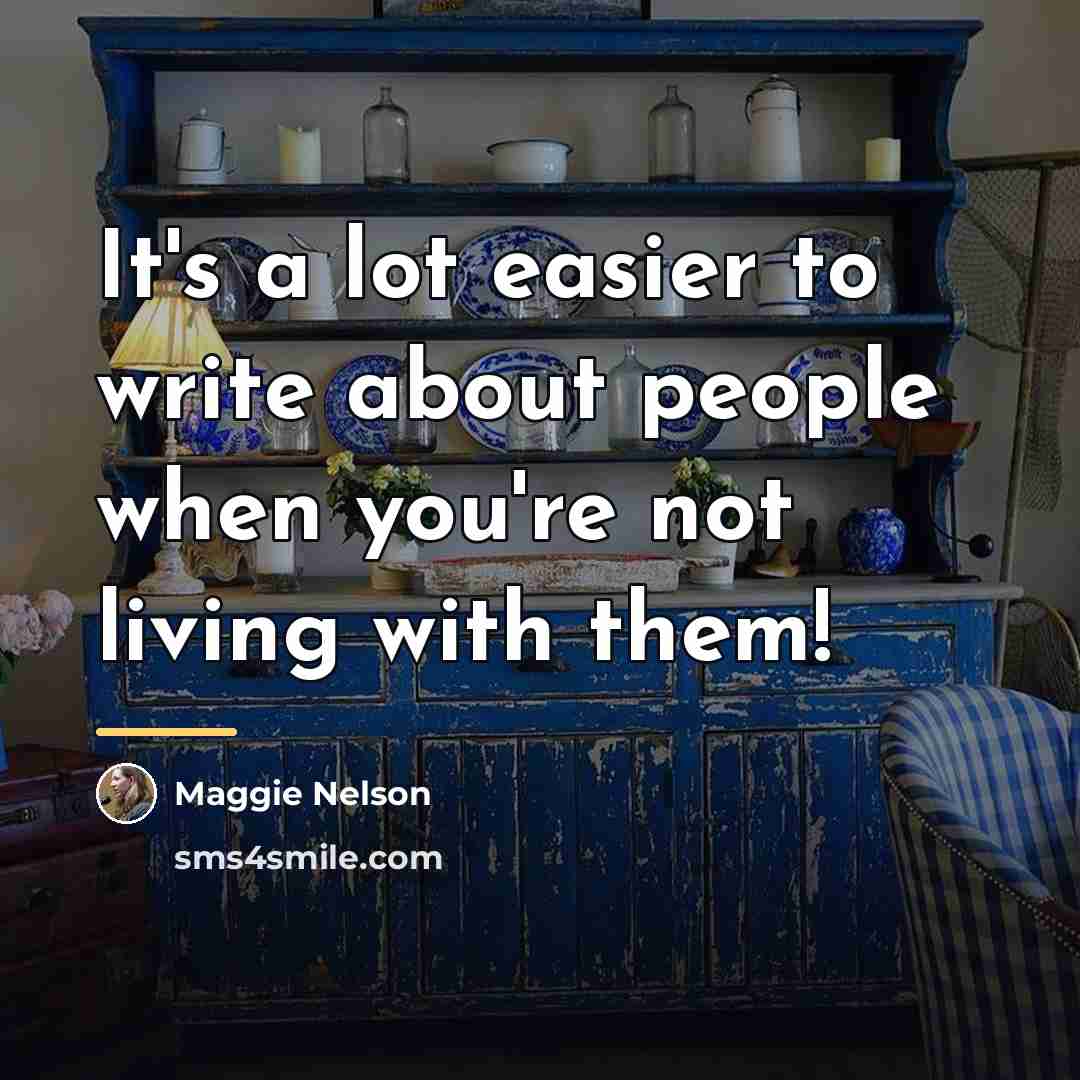 “It's a lot easier to write about people when you're…” quote by Maggie Nelson