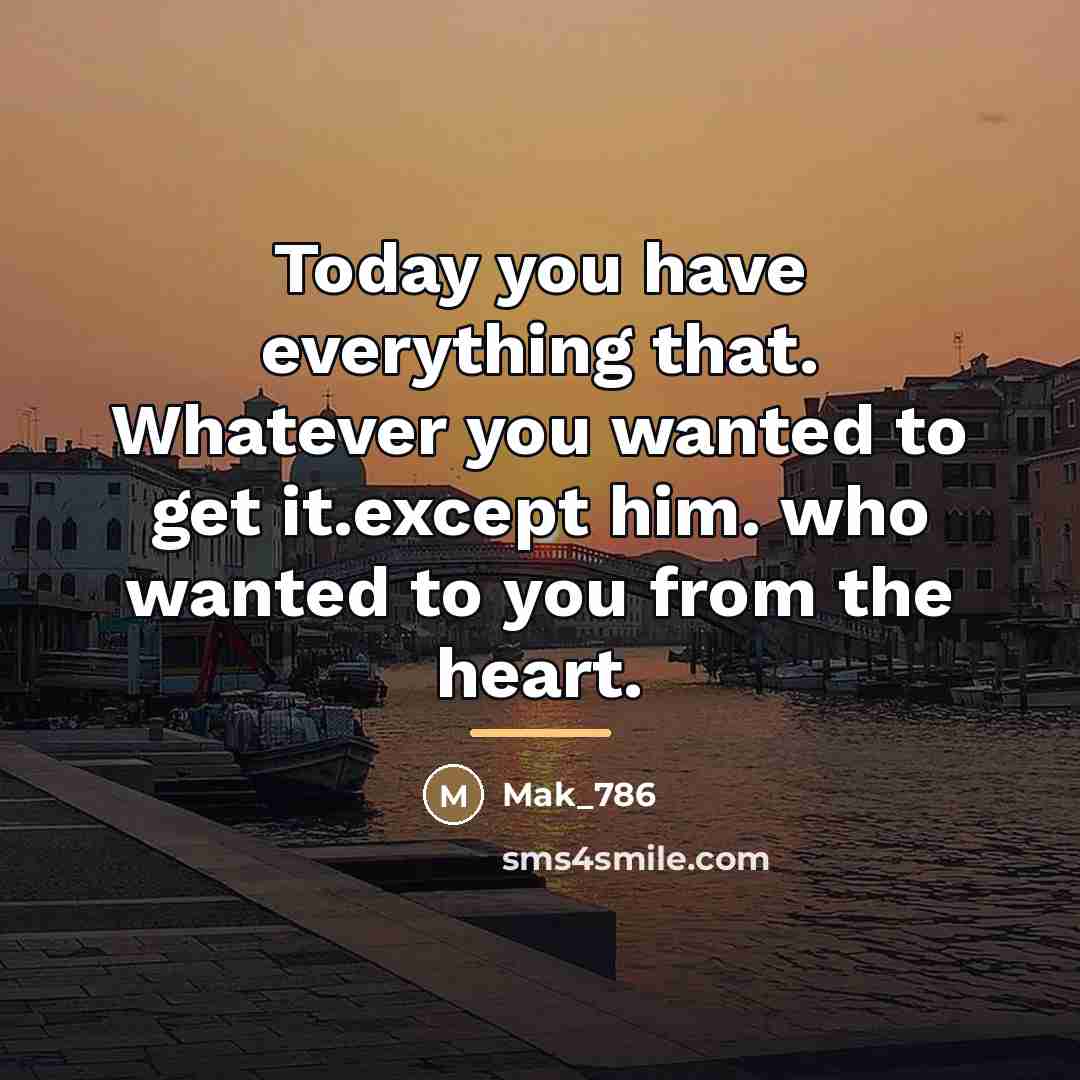 “Today you have everything that. Whatever you wanted to get…” quote by Mak_786