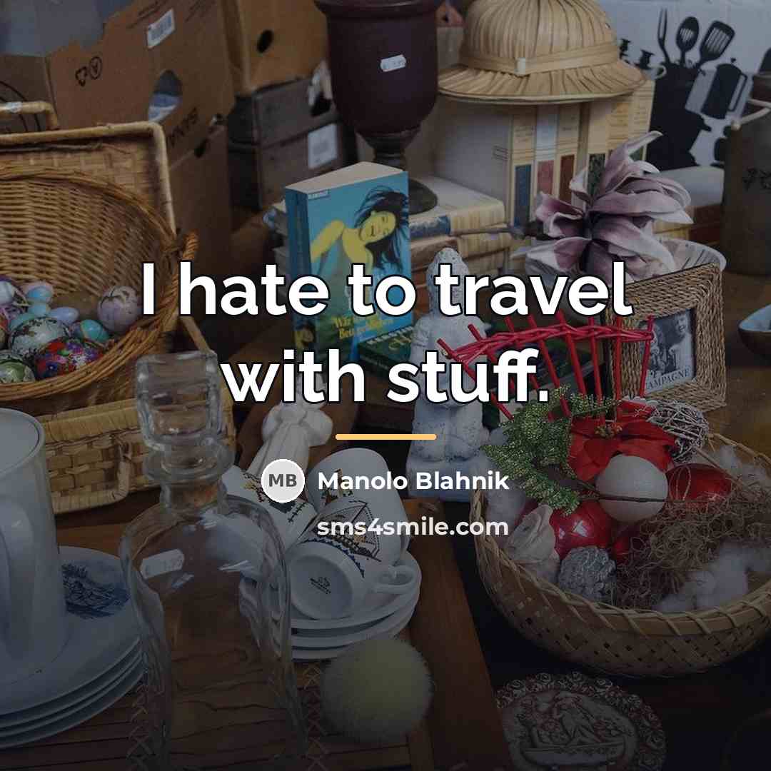 “I hate to travel with stuff.…” quote by Manolo Blahnik