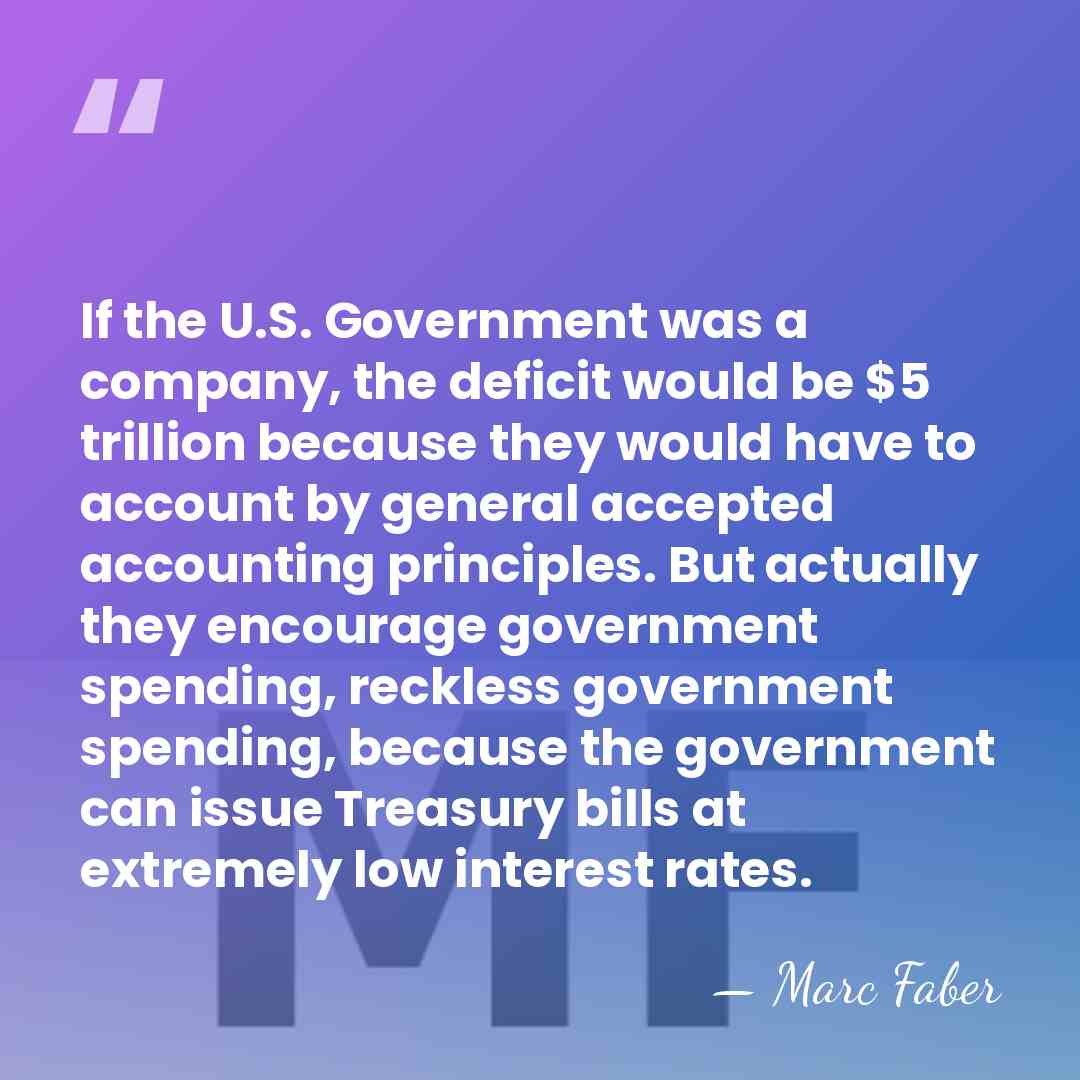 If the U.S. Government was a company, the deficit would be $5&hellip; - Marc Faber