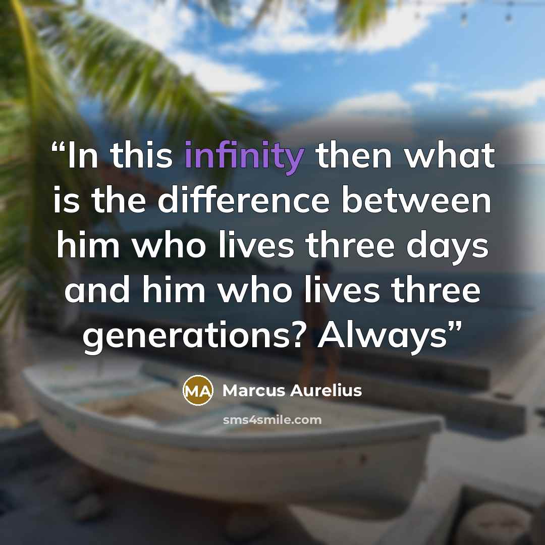 “In this infinity then what is the difference between him who lives three days and him who lives three generations? Always” quote by Marcus Aurelius