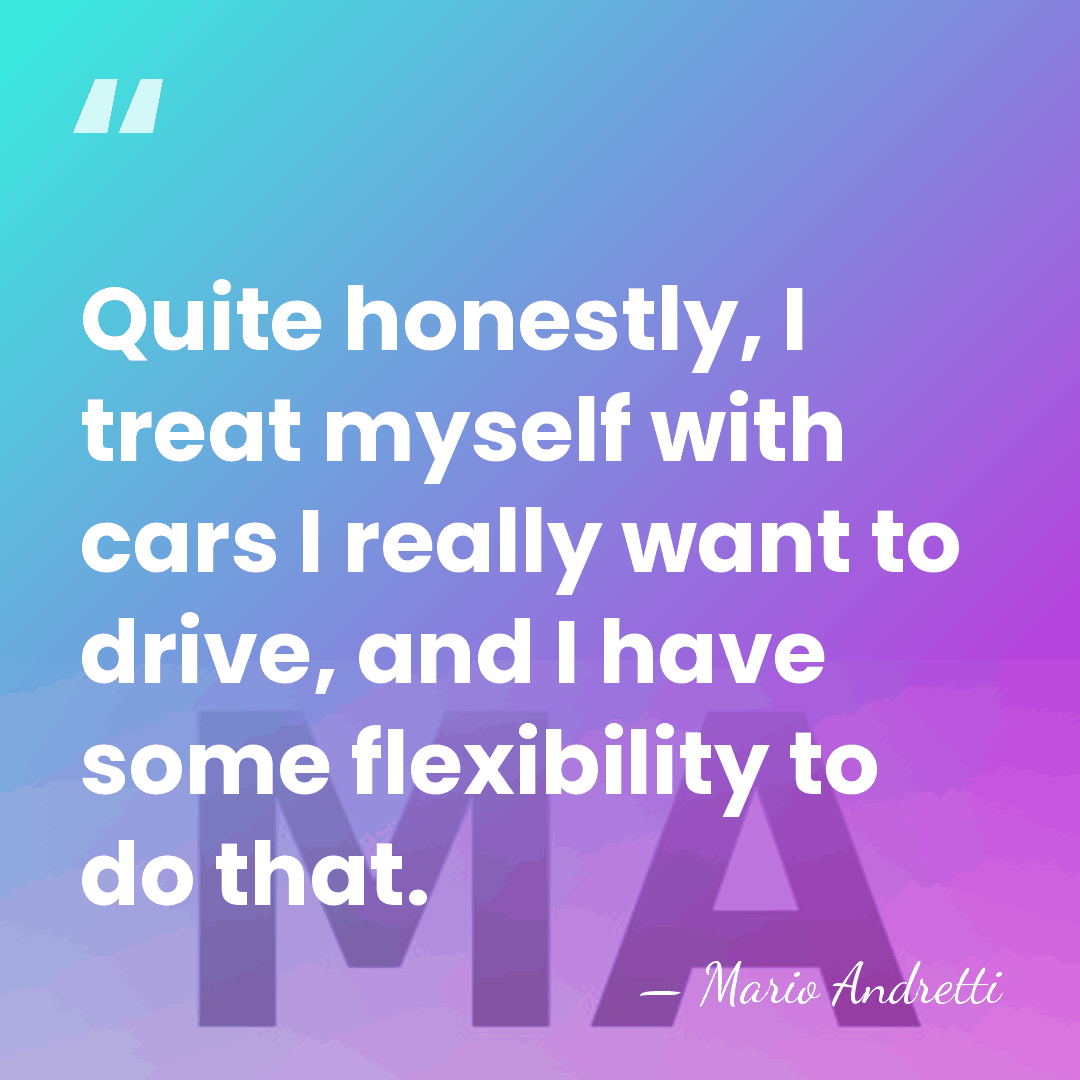 Quite honestly, I treat myself with cars I really want to drive,&hellip; - Mario Andretti