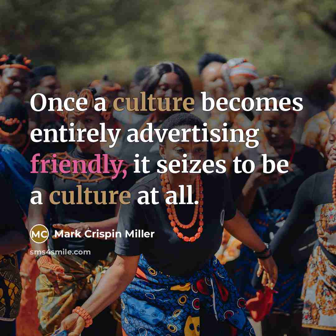 “Once a culture becomes entirely advertising friendly, it seizes to…” quote by Mark Crispin Miller