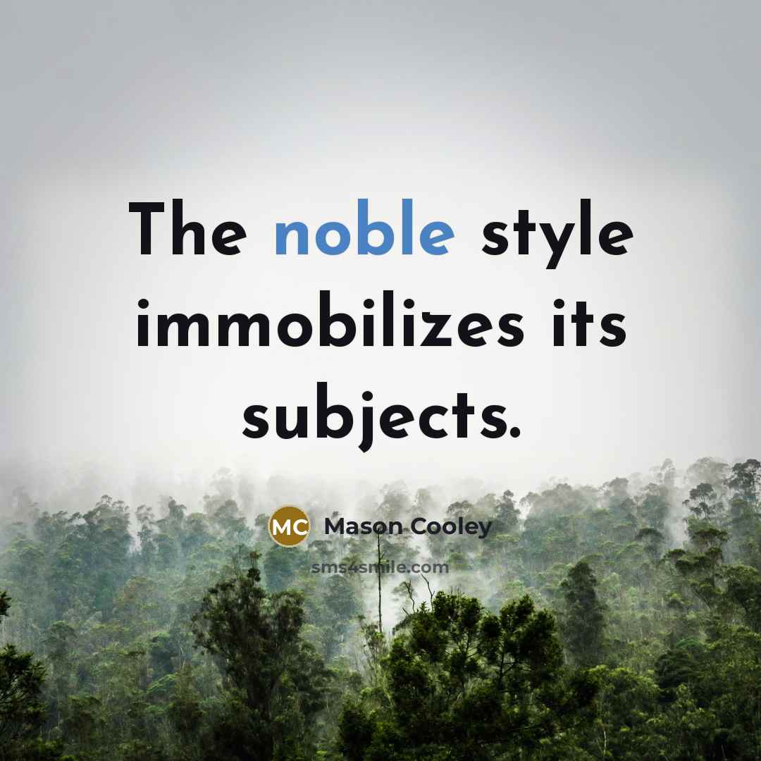 “The noble style immobilizes its subjects.…” quote by Mason Cooley