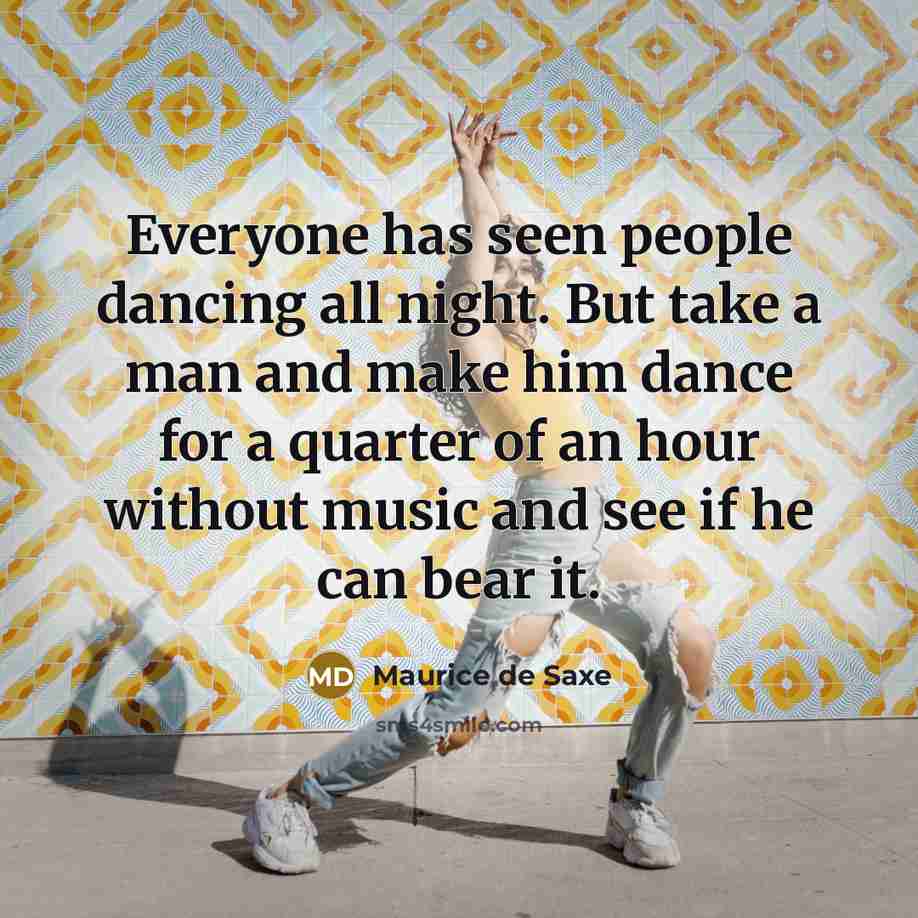 “Everyone has seen people dancing all night. But take a…” quote by Maurice de Saxe