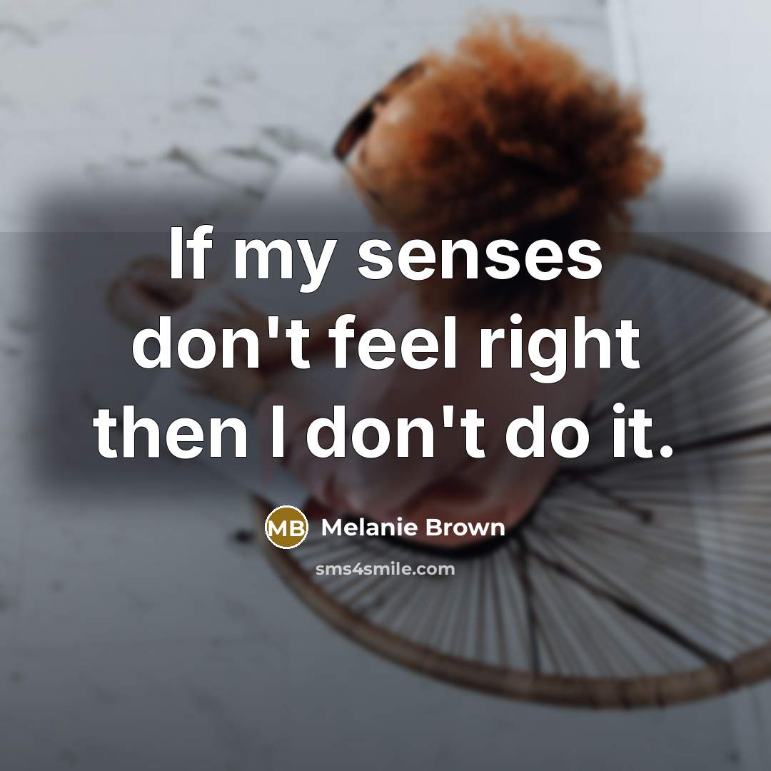 “If my senses don't feel right then I don't do it.” quote by Melanie Brown