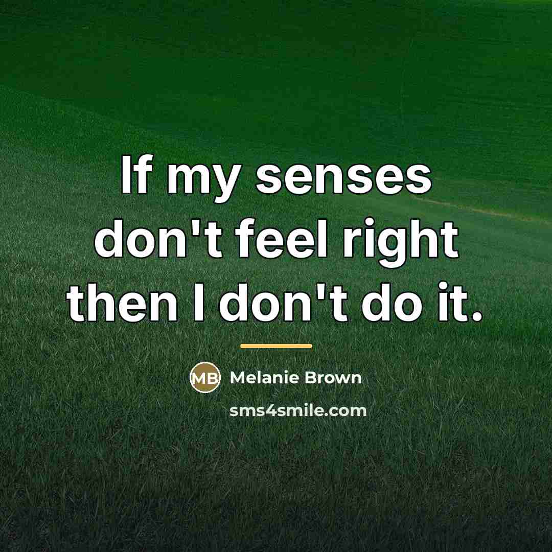 “If my senses don't feel right then I don't do…” quote by Melanie Brown