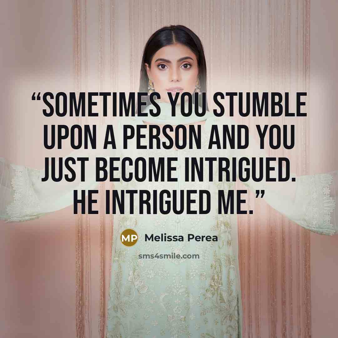 “Sometimes you stumble upon a person and you just become intrigued. He intrigued me.” quote by Melissa Perea