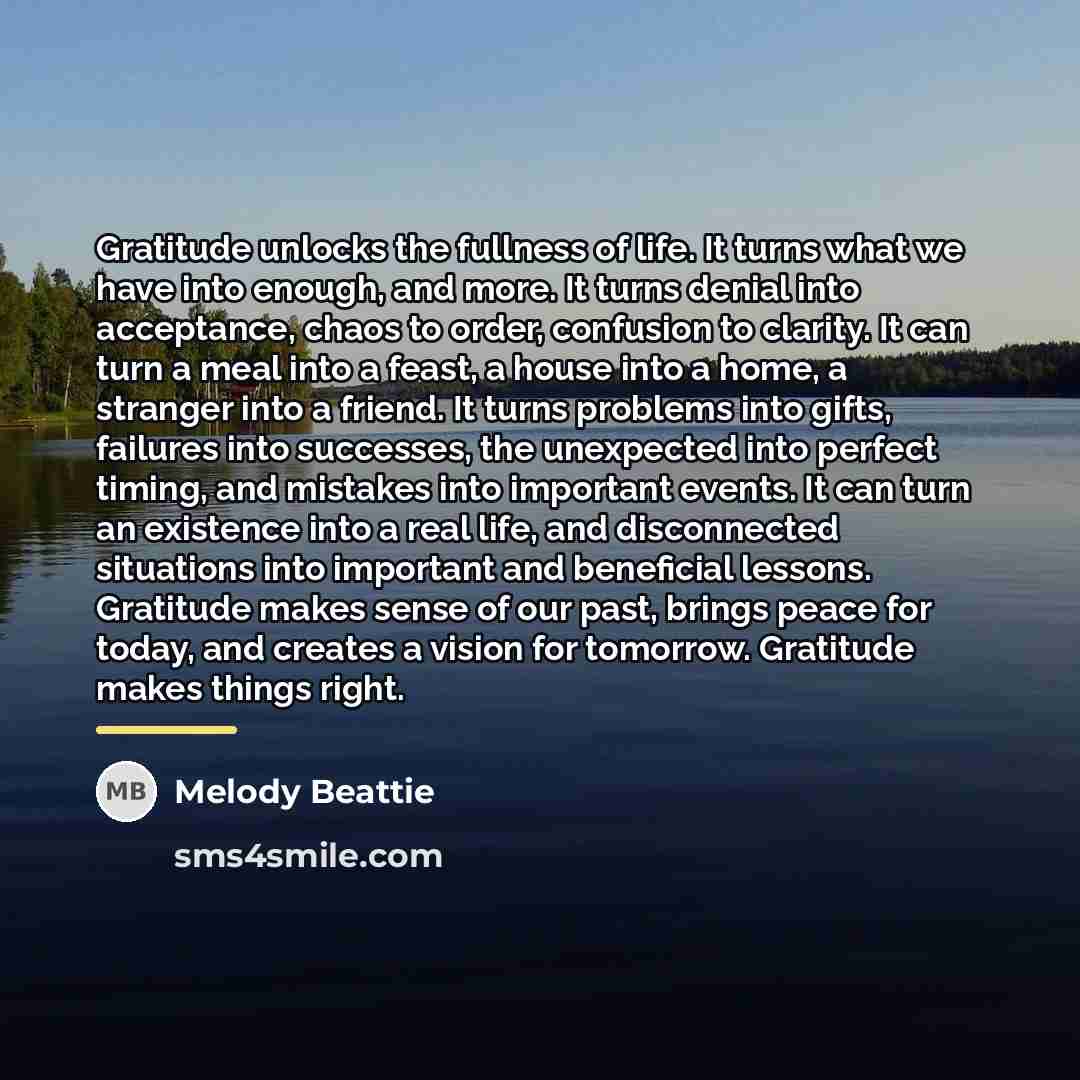 “Gratitude unlocks the fullness of life. It turns what we…” quote by Melody Beattie