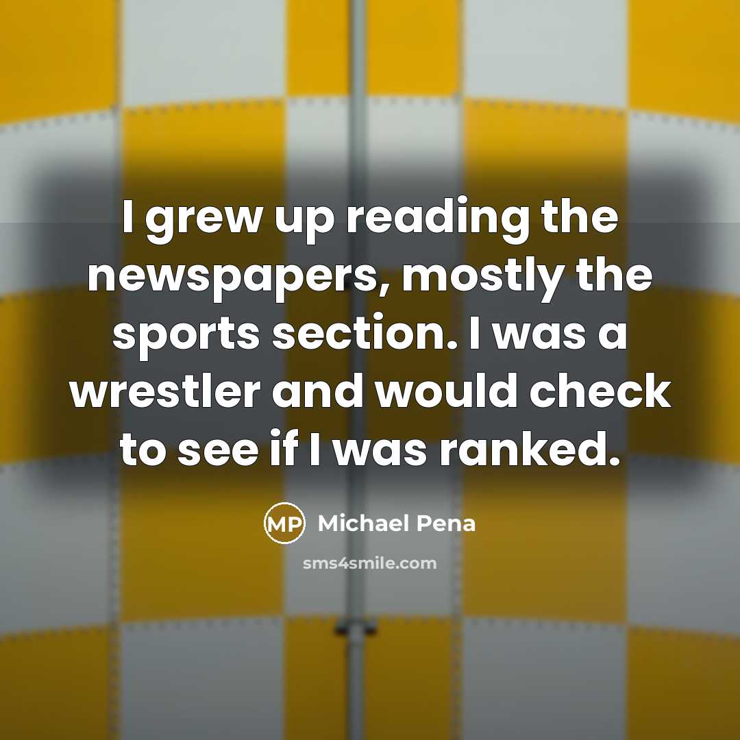 “I grew up reading the newspapers, mostly the sports section.…” quote by Michael Pena