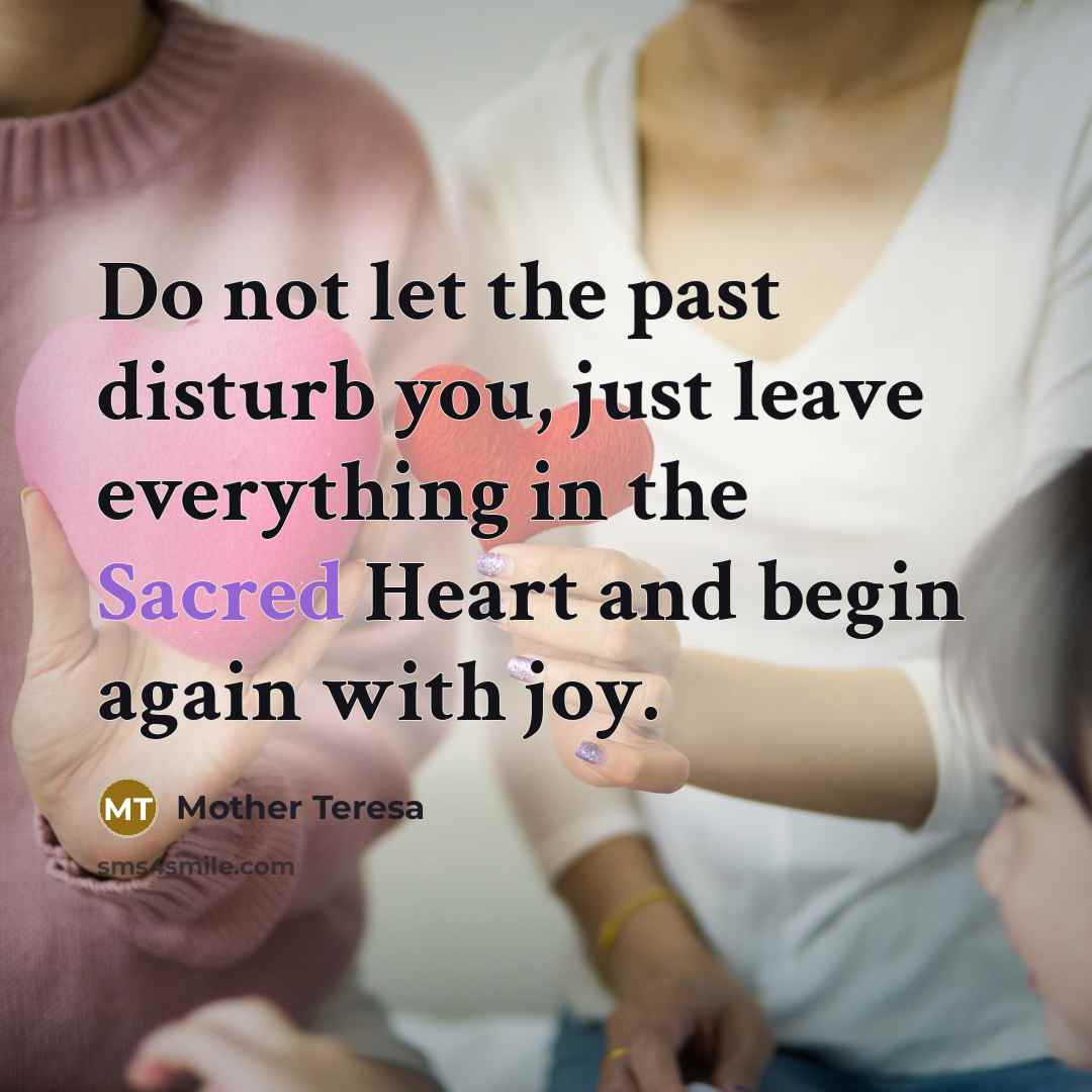 “Do not let the past disturb you, just leave everything…” quote by Mother Teresa