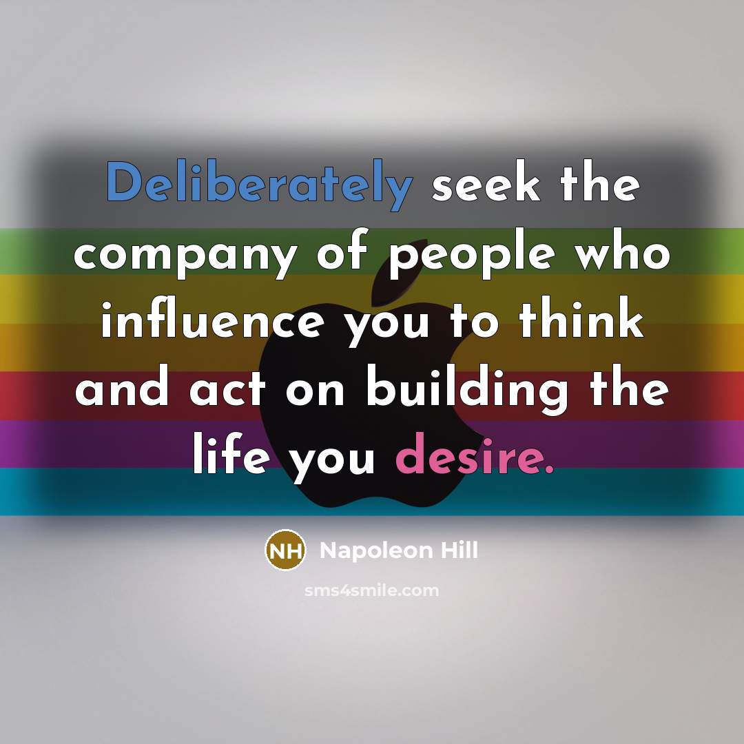 “Deliberately seek the company of people who influence you to…” quote by Napoleon Hill