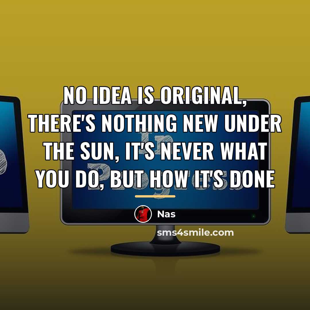 “No idea is original, there's nothing new under the sun,…” quote by Nas