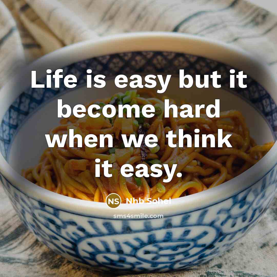 “Life is easy but it become hard when we think it easy.” quote by Nhb Sohel