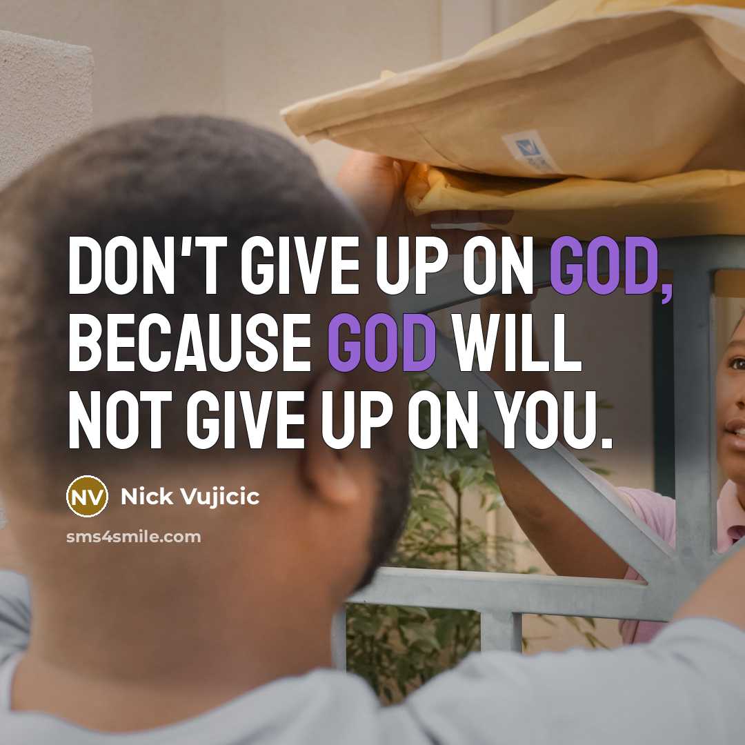 “Don't give up on God, because God will not give…” quote by Nick Vujicic