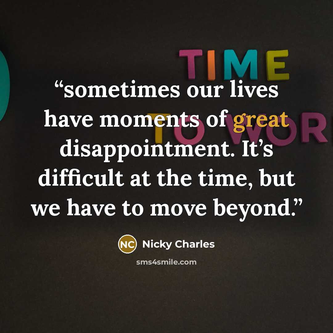 “sometimes our lives have moments of great disappointment. It’s difficult at the time, but we have to move beyond.” quote by Nicky Charles