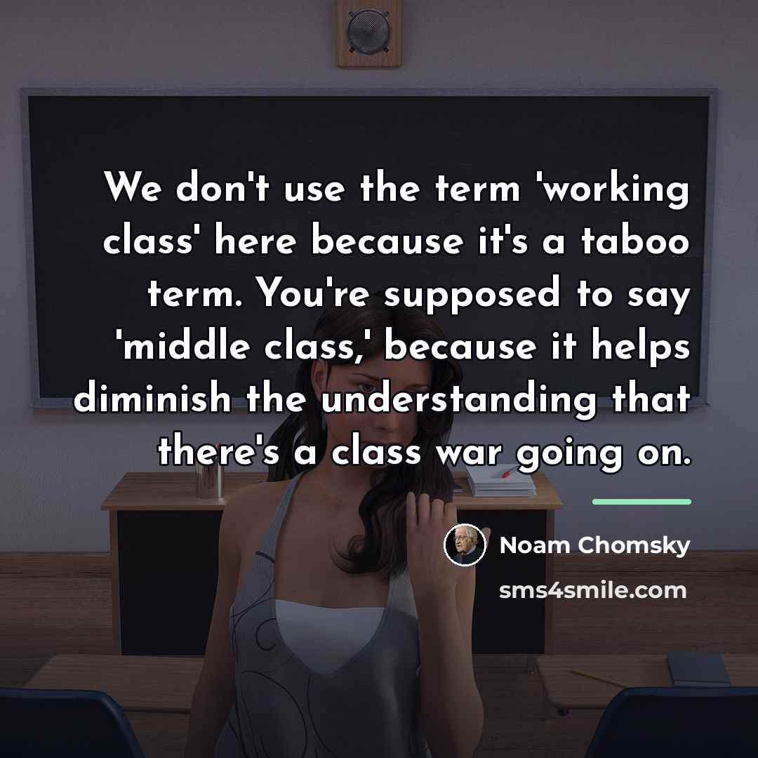 “We don't use the term 'working class' here because it's…” quote by Noam Chomsky