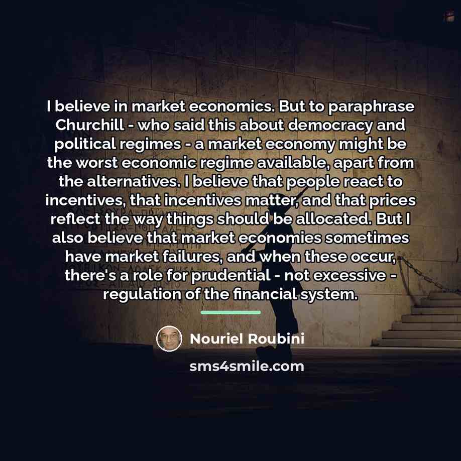 “I believe in market economics. But to paraphrase Churchill -…” quote by Nouriel Roubini