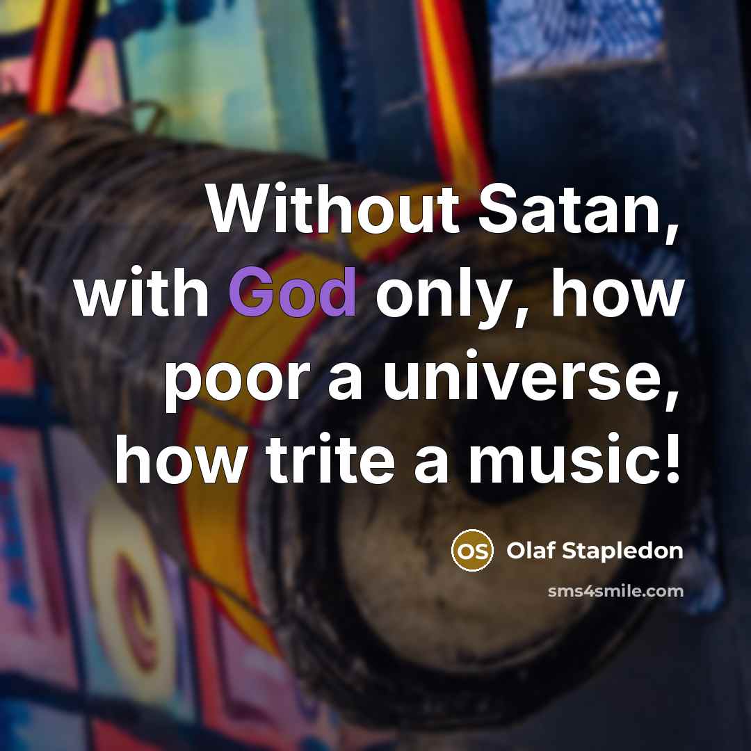 “Without Satan, with God only, how poor a universe, how…” quote by Olaf Stapledon