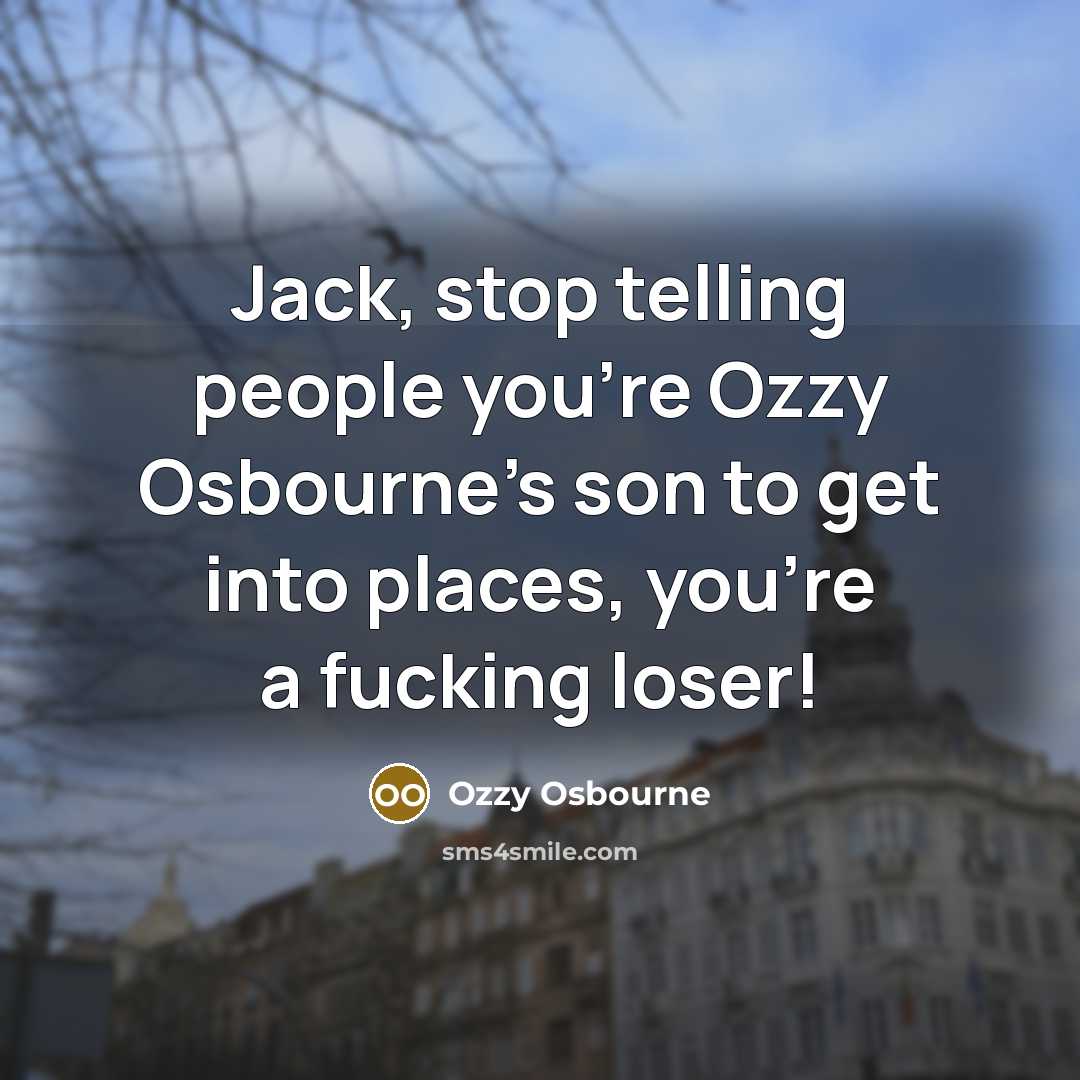 “Jack, stop telling people you're Ozzy Osbourne's son to get into places, you're a fucking loser!” quote by Ozzy Osbourne
