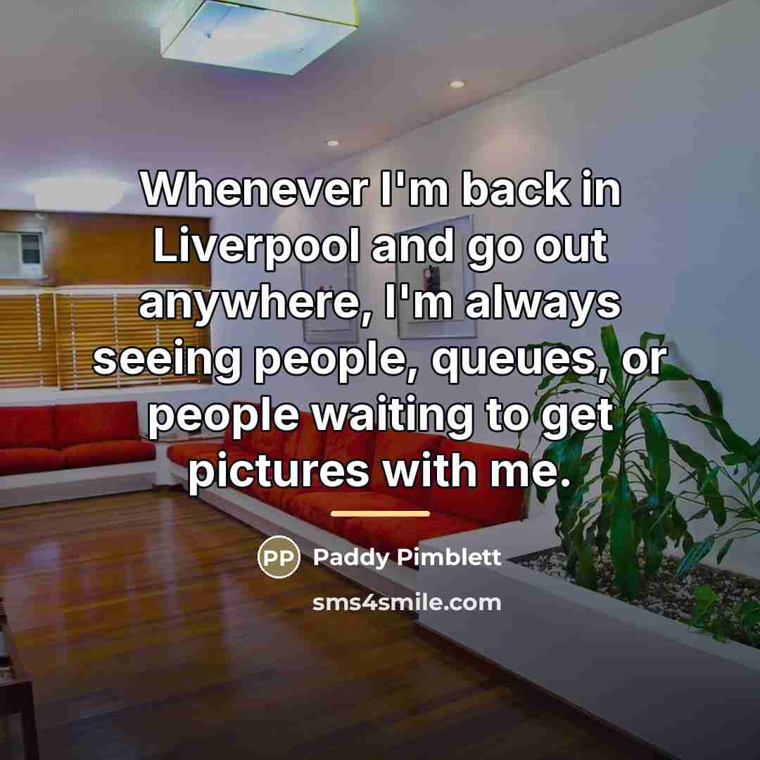 “Whenever I'm back in Liverpool and go out anywhere, I'm…” quote by Paddy Pimblett