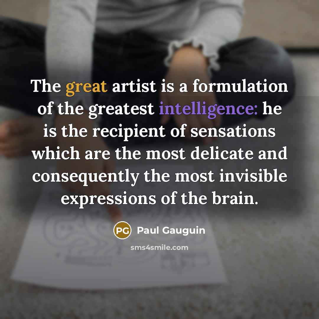 “The great artist is a formulation of the greatest intelligence:…” quote by Paul Gauguin