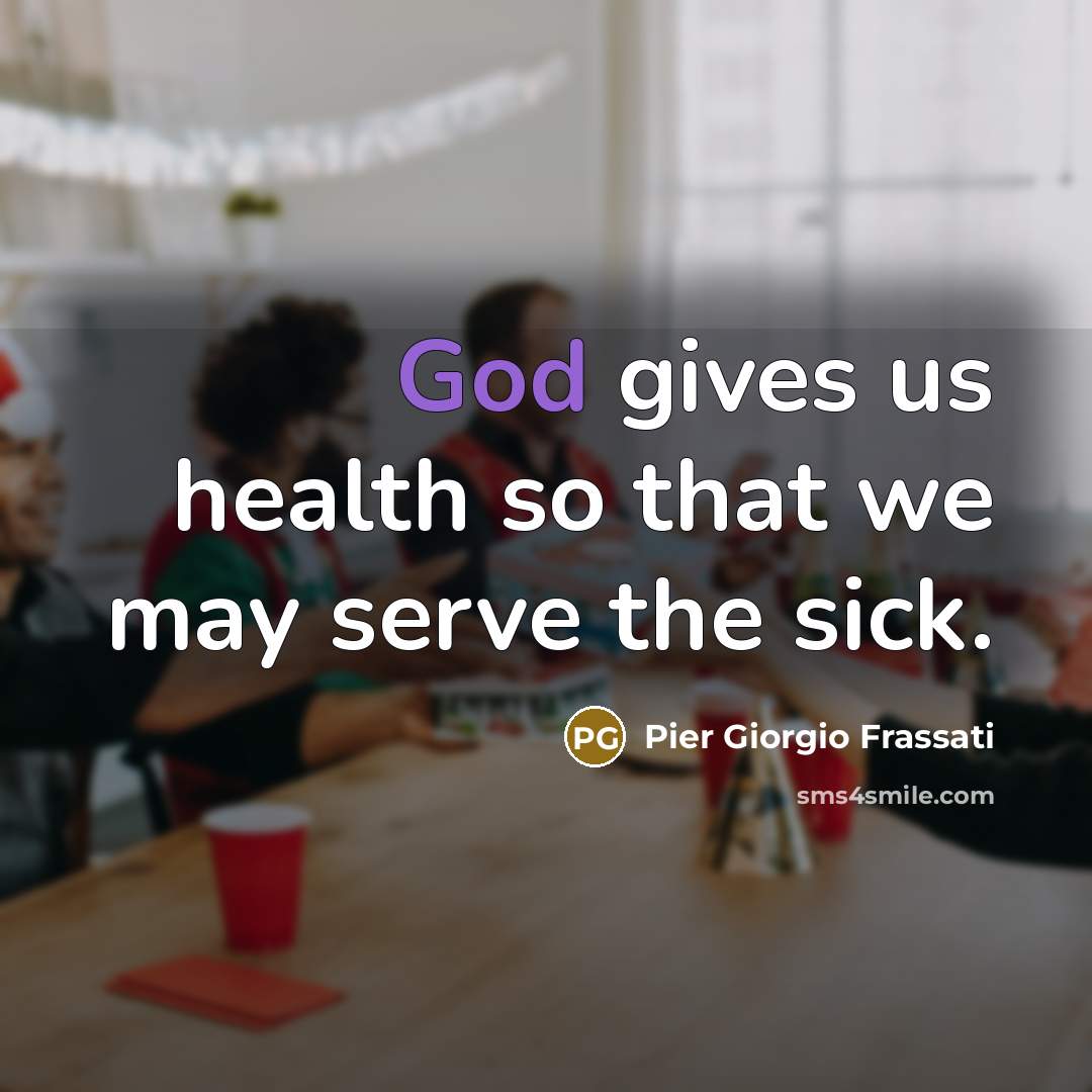 “God gives us health so that we may serve the…” quote by Pier Giorgio Frassati