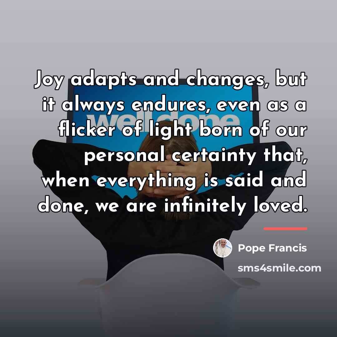 “Joy adapts and changes, but it always endures, even as…” quote by Pope Francis